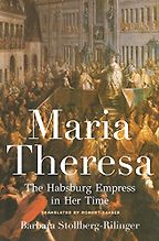 Maria Theresa: The Habsburg Empress in Her Time by Barbara Stollberg-Rilinger Maria Theresa: The Habsburg Empress in Her Time by Barbara Stollberg-Rilinger