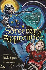 The Sorcerer's Apprentice: An Anthology of Magical Tales Edited by Jack Zipes and illustrated by Natalie Frank The Sorcerer's Apprentice: An Anthology of Magical Tales Edited by Jack Zipes and illustrated by Natalie Frank