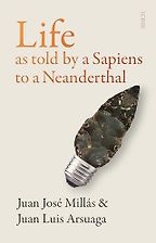 Life As Told by a Sapiens to a Neanderthal by Juan José Millás & Juan Luis Arsuaga Life As Told by a Sapiens to a Neanderthal by Juan José Millás & Juan Luis Arsuaga