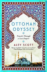 Ottoman Odyssey: Travels through a Lost Empire by Alev Scott Ottoman Odyssey: Travels through a Lost Empire by Alev Scott