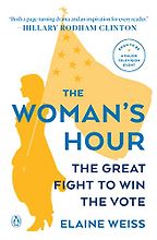 The best books on Women’s Suffrage - The Woman's Hour: The Great Fight to Win the Vote by Elaine Weiss The best books on Women’s Suffrage - The Woman's Hour: The Great Fight to Win the Vote by Elaine Weiss