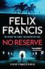 No Reserve: A Dick Francis Novel by Felix Francis