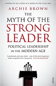 The Myth of the Strong Leader: Political Leadership in the Modern Age by Archie Brown The Myth of the Strong Leader: Political Leadership in the Modern Age by Archie Brown