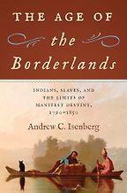 The best books on Manifest Destiny - The Age of the Borderlands: Indians, Slaves, and the Limits of Manifest Destiny: 1790-1850 by Andrew Isenberg The best books on Manifest Destiny - The Age of the Borderlands: Indians, Slaves, and the Limits of Manifest Destiny: 1790-1850 by Andrew Isenberg
