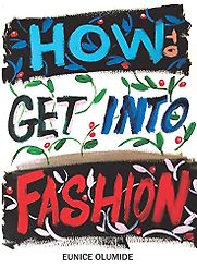 How to Get Into Fashion by Eunice Olumide How to Get Into Fashion by Eunice Olumide