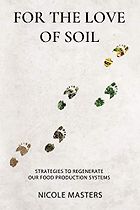 The best books on Regenerative Agriculture - For the Love of Soil: Strategies to Regenerate Our Food Production Systems by Nicole Masters