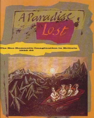 A Paradise Lost: The Neo-Romantic Imagination in Britain 1935-55 by David Alan Mellor