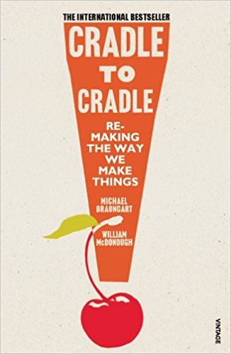 The best books on Clean Energy - Cradle to Cradle: Remaking the Way We Make Things by Michael Braungart and William McDonough