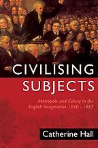The best books on British Colonialism - Civilising Subjects: Metropole and Colony in the English Imagination by Catherine Hall The best books on British Colonialism - Civilising Subjects: Metropole and Colony in the English Imagination by Catherine Hall