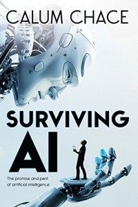 The best books on Artificial Intelligence - Surviving AI: The promise and peril of artificial intelligence by Calum Chace