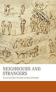 Neighbours and Strangers: Local Societies in Early Medieval Europe by Bernhard Zeller, Carine van Rhijn, Charles West, Francesca Tinti, Marco Stoffella, Miriam Czock, Nicolas Schroeder, Steffen Patzold, Thomas Kohl & Wendy Davies Neighbours and Strangers: Local Societies in Early Medieval Europe by Bernhard Zeller, Carine van Rhijn, Charles West, Francesca Tinti, Marco Stoffella, Miriam Czock, Nicolas Schroeder, Steffen Patzold, Thomas Kohl & Wendy Davies