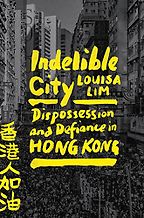 The Best China Books of 2022 - Indelible City: Dispossession and Defiance in Hong Kong by Louisa Lim