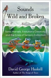 The Best Literary Science Writing: The 2023 PEN/E.O. Wilson Book Award - Sounds Wild and Broken by David George Haskell