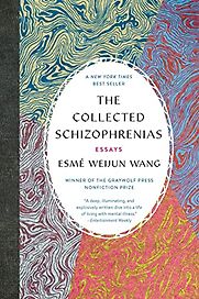 The Collected Schizophrenias: Essays by Esmé Weijun Wang The Collected Schizophrenias: Essays by Esmé Weijun Wang