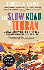 The Best Travel Books of 2023: The Stanford Travel Writing Awards - The Slow Road to Tehran: A Revelatory Bike Ride through Europe and the Middle East by Rebecca Lowe
