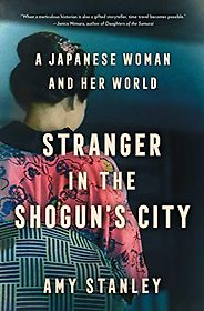 The Best Biographies: the 2021 NBCC Shortlist - Stranger in the Shogun's City: A Japanese Woman and Her World by Amy Stanley The Best Biographies: the 2021 NBCC Shortlist - Stranger in the Shogun's City: A Japanese Woman and Her World by Amy Stanley