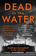 The Best Business Books of 2022: the Financial Times Business Book of the Year Award - Dead in the Water: Murder and Fraud in the World’s Most Secretive Industry by Kit Chellel & Matthew Campbell The Best Business Books of 2022: the Financial Times Business Book of the Year Award - Dead in the Water: Murder and Fraud in the World’s Most Secretive Industry by Kit Chellel & Matthew Campbell