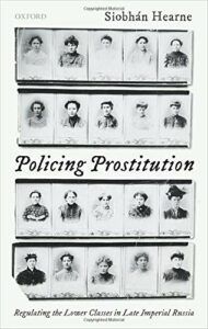 History of Prostitution Books - Policing Prostitution: Regulating the Lower Classes in Late Imperial Russia by Siobhán Hearne