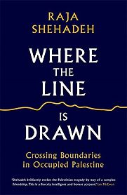 Where the Line is Drawn: Crossing Boundaries in Occupied Palestine by Raja Shehadeh Where the Line is Drawn: Crossing Boundaries in Occupied Palestine by Raja Shehadeh