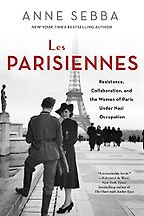 Les Parisiennes: How the Women of Paris Lived, Loved and Died in the 1940s by Anne Sebba Les Parisiennes: How the Women of Paris Lived, Loved and Died in the 1940s by Anne Sebba