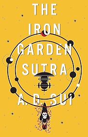 The Iron Garden Sutra (The Cosmic Wheel Book 1) by A.D. Sui The Iron Garden Sutra (The Cosmic Wheel Book 1) by A.D. Sui
