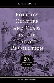 Politics, Culture and Class in the French Revolution by Lynn Hunt Politics, Culture and Class in the French Revolution by Lynn Hunt