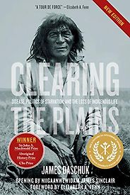 The best books on Pandemics - Clearing the Plains: Disease, Politics of Starvation, and the Loss of Aboriginal Life by James Daschuk