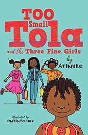 Too Small Tola and the Three Fine Girls by Atinuke & Onyinye Iwu (illustrator) Too Small Tola and the Three Fine Girls by Atinuke & Onyinye Iwu (illustrator)