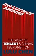 The Best Business Books of 2022: the Financial Times Business Book of the Year Award - Influence Empire: The Story of Tencent and China’s Tech Ambition by Lulu Chen