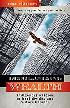 The best books on Philanthropy - Decolonizing Wealth: Indigenous Wisdom to Heal Divides and Restore Balance by Edgar Villanueva