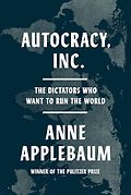 The best books on The Best Politics Books of 2025: The Orwell Prize for Political Writing - Autocracy, Inc.: The Dictators Who Want to Run the World by Anne Applebaum