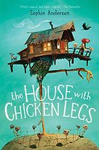 Novels Based on Mythological Retellings - The House With Chicken Legs by Sophie Anderson Novels Based on Mythological Retellings - The House With Chicken Legs by Sophie Anderson