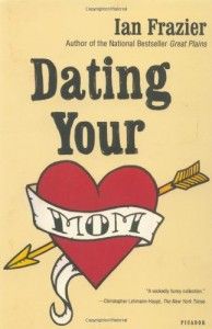 The best books on Comic Writing - Dating Your Mom by Ian Frazier
