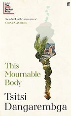 The best books on Human Rights and Literature - This Mournable Body: A Novel by Tsitsi Dangarembga The best books on Human Rights and Literature - This Mournable Body: A Novel by Tsitsi Dangarembga