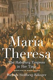 Maria Theresa: The Habsburg Empress in Her Time by Barbara Stollberg-Rilinger Maria Theresa: The Habsburg Empress in Her Time by Barbara Stollberg-Rilinger