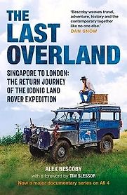 The Last Overland: The Return Journey of the Iconic Land Rover Expedition by Alex Bescoby The Last Overland: The Return Journey of the Iconic Land Rover Expedition by Alex Bescoby