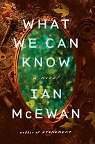 What We Can Know: A Novel by Ian McEwan What We Can Know: A Novel by Ian McEwan