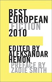 Best European Fiction 2010 by Aleksandar Hemon and Zadie Smith (editors) Best European Fiction 2010 by Aleksandar Hemon and Zadie Smith (editors)