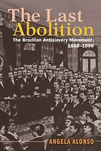 The best books on The History of Brazil and Slavery - The Last Abolition: The Brazilian Antislavery Movement, 1868–1888 by Angela Alonso