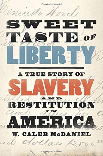Sweet Taste of Liberty: A True Story of Slavery and Restitution in America by Caleb McDaniel