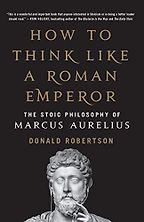 How to Think Like a Roman Emperor: the Stoic Philosophy of Marcus Aurelius by Donald Robertson How to Think Like a Roman Emperor: the Stoic Philosophy of Marcus Aurelius by Donald Robertson