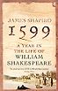 1599: A Year in the Life of William Shakespeare by James Shapiro