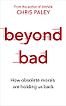 Beyond Bad: How Obsolete Morals Are Holding Us Back by Chris Paley