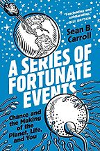 A Series of Fortunate Events: Chance and the Making of the Planet, Life, and You by Sean B Carroll A Series of Fortunate Events: Chance and the Making of the Planet, Life, and You by Sean B Carroll