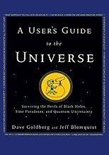The best books on Cosmology - A User's Guide to the Universe: Surviving the Perils of Black Holes, Time Paradoxes, and Quantum Uncertainty by David Goldberg