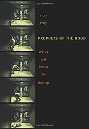 Prophets of the Hood: Politics and Poetics in Hip Hop by Imani Perry Prophets of the Hood: Politics and Poetics in Hip Hop by Imani Perry