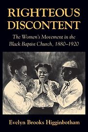 Righteous Discontent: The Women’s Movement in the Black Baptist Church, 1880–1920 by Evelyn Brooks Higginbotham Righteous Discontent: The Women’s Movement in the Black Baptist Church, 1880–1920 by Evelyn Brooks Higginbotham