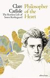Philosopher of the Heart: The Restless Life of Søren Kierkegaard by Claire Carlisle