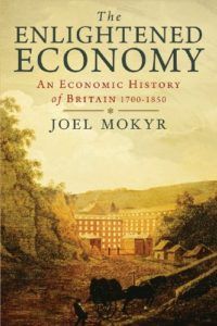 The best books on Industrial Revolution - The Enlightened Economy: An Economic History of Britain 1700–1850 by Joel Mokyr