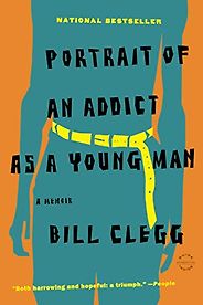 The Best Addiction Memoirs - Portrait of an Addict as a Young Man by Bill Clegg The Best Addiction Memoirs - Portrait of an Addict as a Young Man by Bill Clegg